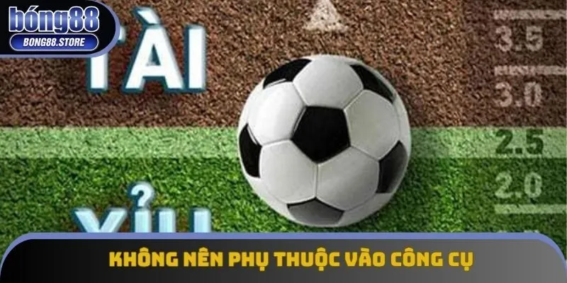 Không nên phụ thuộc vào công cụ