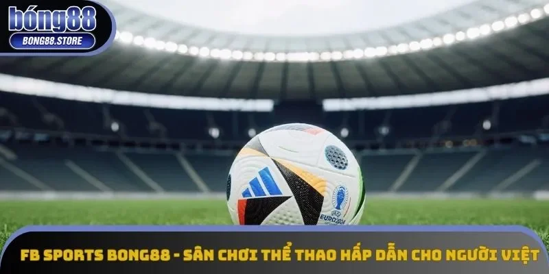 FB SPORTS Bong88 - Sân Chơi Thể Thao Hấp Dẫn Cho Người Việt